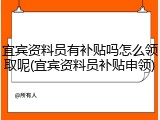 宜宾资料员有补贴吗怎么领取呢(宜宾资料员补贴申领)