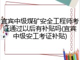 宜宾中级煤矿安全工程师考证通过以后有补贴吗(宜宾中级安工考证补贴)