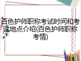 百色护师职称考试时间和考试地点介绍(百色护师职称考情)
