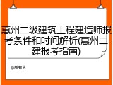 惠州二级建筑工程建造师报考条件和时间解析(惠州二建报考指南)