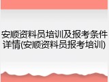 安顺资料员培训及报考条件详情(安顺资料员报考培训)