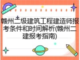 赣州二级建筑工程建造师报考条件和时间解析(赣州二建报考指南)