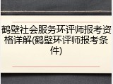 鹤壁社会服务环评师报考资格详解(鹤壁环评师报考条件)
