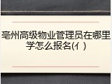 亳州高级物业管理员在哪里学怎么报名(亻)