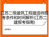 江苏二级建筑工程建造师报考条件和时间解析(江苏二建报考指南)