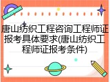 唐山纺织工程咨询工程师证报考具体要求(唐山纺织工程师证报考条件)