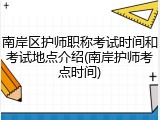 南岸区护师职称考试时间和考试地点介绍(南岸护师考点时间)