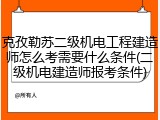 克孜勒苏二级机电工程建造师怎么考需要什么条件(二级机电建造师报考条件)