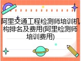 阿里交通工程检测师培训机构排名及费用(阿里检测师培训费用)