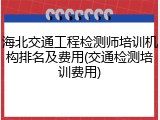 海北交通工程检测师培训机构排名及费用(交通检测培训费用)