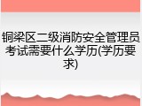 铜梁区二级消防安全管理员考试需要什么学历(学历要求)