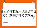 淮安护师职称考试难点具体分析(淮安护师考试难点)