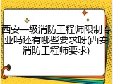 西安一级消防工程师限制专业吗还有哪些要求呀(西安消防工程师要求)