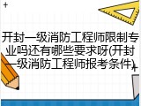 开封一级消防工程师限制专业吗还有哪些要求呀(开封一级消防工程师报考条件)