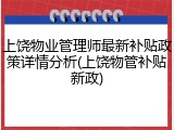 上饶物业管理师最新补贴政策详情分析(上饶物管补贴新政)