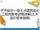 齐齐哈尔一级土木建筑造价工程师报考资格详解(土木造价报考指南)