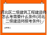 河北区二级建筑工程建造师怎么考需要什么条件(河北二级建造师报考条件)