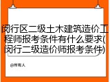闵行区二级土木建筑造价工程师报考条件有什么要求(闵行二级造价师报考条件)