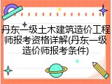 丹东一级土木建筑造价工程师报考资格详解(丹东一级造价师报考条件)