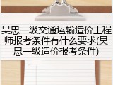 吴忠一级交通运输造价工程师报考条件有什么要求(吴忠一级造价报考条件)