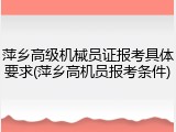 萍乡高级机械员证报考具体要求(萍乡高机员报考条件)