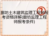 廊坊土木建筑监理工程师报考资格详解(廊坊监理工程师报考条件)