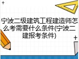 宁波二级建筑工程建造师怎么考需要什么条件(宁波二建报考条件)
