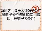 南川区一级土木建筑造价工程师报考资格详解(南川造价工程师报考条件)