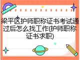 梁平区护师职称证书考试通过后怎么找工作(护师职称证书求职)