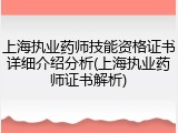 上海执业药师技能资格证书详细介绍分析(上海执业药师证书解析)