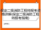 保定二级消防工程师报考资格详解(保定二级消防工程师报考指南)