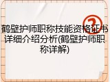 鹤壁护师职称技能资格证书详细介绍分析(鹤壁护师职称详解)