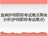 宜宾护师职称考试难点具体分析(护师职称考试难点)