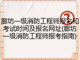 廊坊一级消防工程师报名和考试时间及报名网址(廊坊一级消防工程师报考指南)