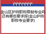 金山区护师职称限制专业吗还有哪些要求呀(金山护师职称专业要求)
