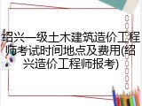 绍兴一级土木建筑造价工程师考试时间地点及费用(绍兴造价工程师报考)