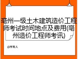 亳州一级土木建筑造价工程师考试时间地点及费用(亳州造价工程师考讯)