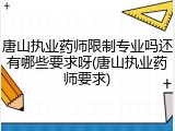 唐山执业药师限制专业吗还有哪些要求呀(唐山执业药师要求)