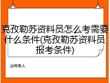 克孜勒苏资料员怎么考需要什么条件(克孜勒苏资料员报考条件)