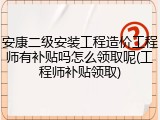 安康二级安装工程造价工程师有补贴吗怎么领取呢(工程师补贴领取)