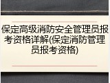 保定高级消防安全管理员报考资格详解(保定消防管理员报考资格)