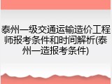 泰州一级交通运输造价工程师报考条件和时间解析(泰州一造报考条件)