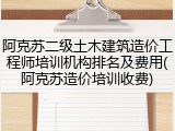 阿克苏二级土木建筑造价工程师培训机构排名及费用(阿克苏造价培训收费)