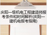 庆阳一级机电工程建造师报考条件和时间解析(庆阳一建机电报考指南)