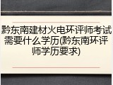 黔东南建材火电环评师考试需要什么学历(黔东南环评师学历要求)