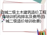 白城二级土木建筑造价工程师培训机构排名及费用(白城二级造价培训收费)