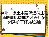 台州二级土木建筑造价工程师培训机构排名及费用(台州造价工程师培训)