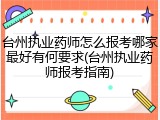 台州执业药师怎么报考哪家最好有何要求(台州执业药师报考指南)