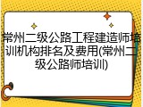 常州二级公路工程建造师培训机构排名及费用(常州二级公路师培训)