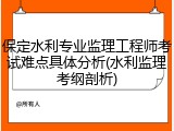 保定水利专业监理工程师考试难点具体分析(水利监理考纲剖析)